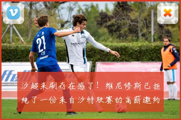 沙超来刷存在感了！维尼修斯已拒绝了一份来自沙特联赛的高薪邀约