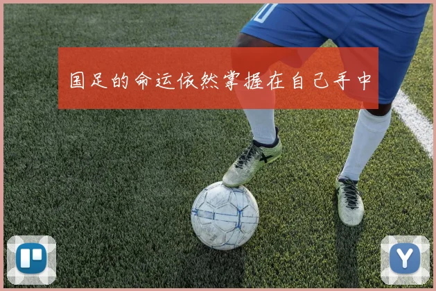 国足的命运依然掌握在自己手中