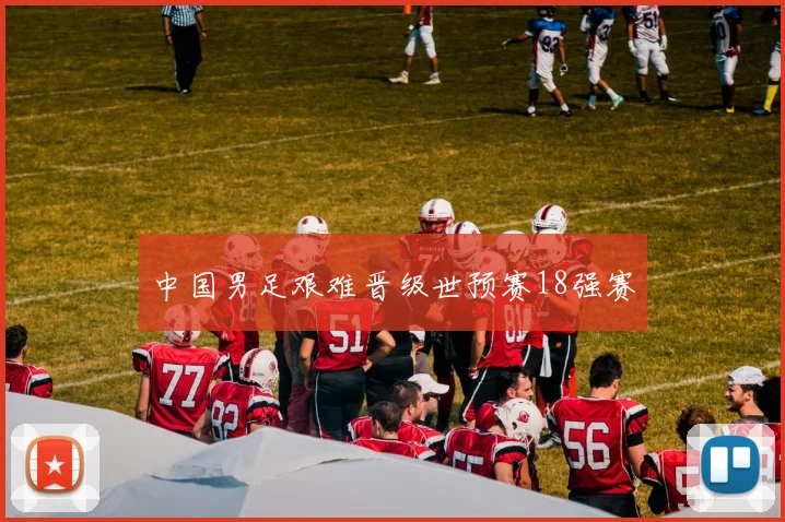 中国男足艰难晋级世预赛18强赛