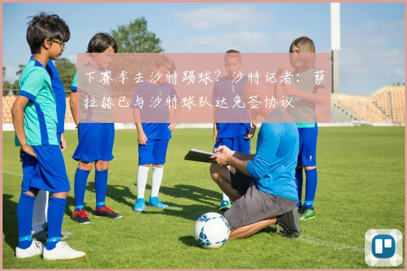 下赛季去沙特踢球？沙特记者：萨拉赫已与沙特球队达免签协议
